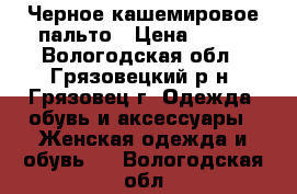 Черное кашемировое пальто › Цена ­ 950 - Вологодская обл., Грязовецкий р-н, Грязовец г. Одежда, обувь и аксессуары » Женская одежда и обувь   . Вологодская обл.